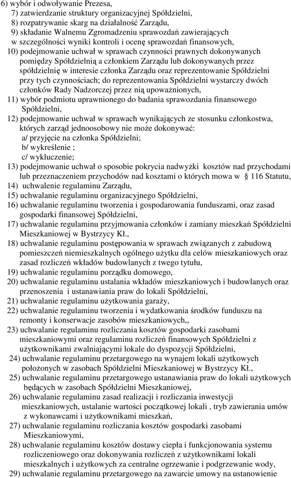 spółdzielnię w interesie członka Zarządu oraz reprezentowanie Spółdzielni przy tych czynnościach; do reprezentowania Spółdzielni wystarczy dwóch członków Rady Nadzorczej przez nią upowaŝnionych, 11)