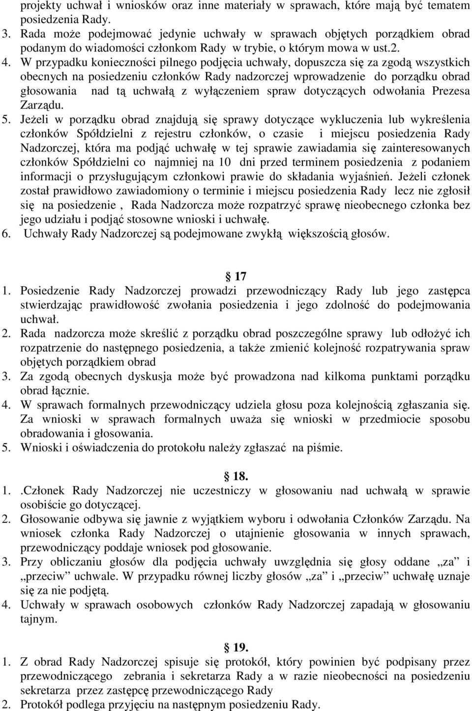 W przypadku konieczności pilnego podjęcia uchwały, dopuszcza się za zgodą wszystkich obecnych na posiedzeniu członków Rady nadzorczej wprowadzenie do porządku obrad głosowania nad tą uchwałą z