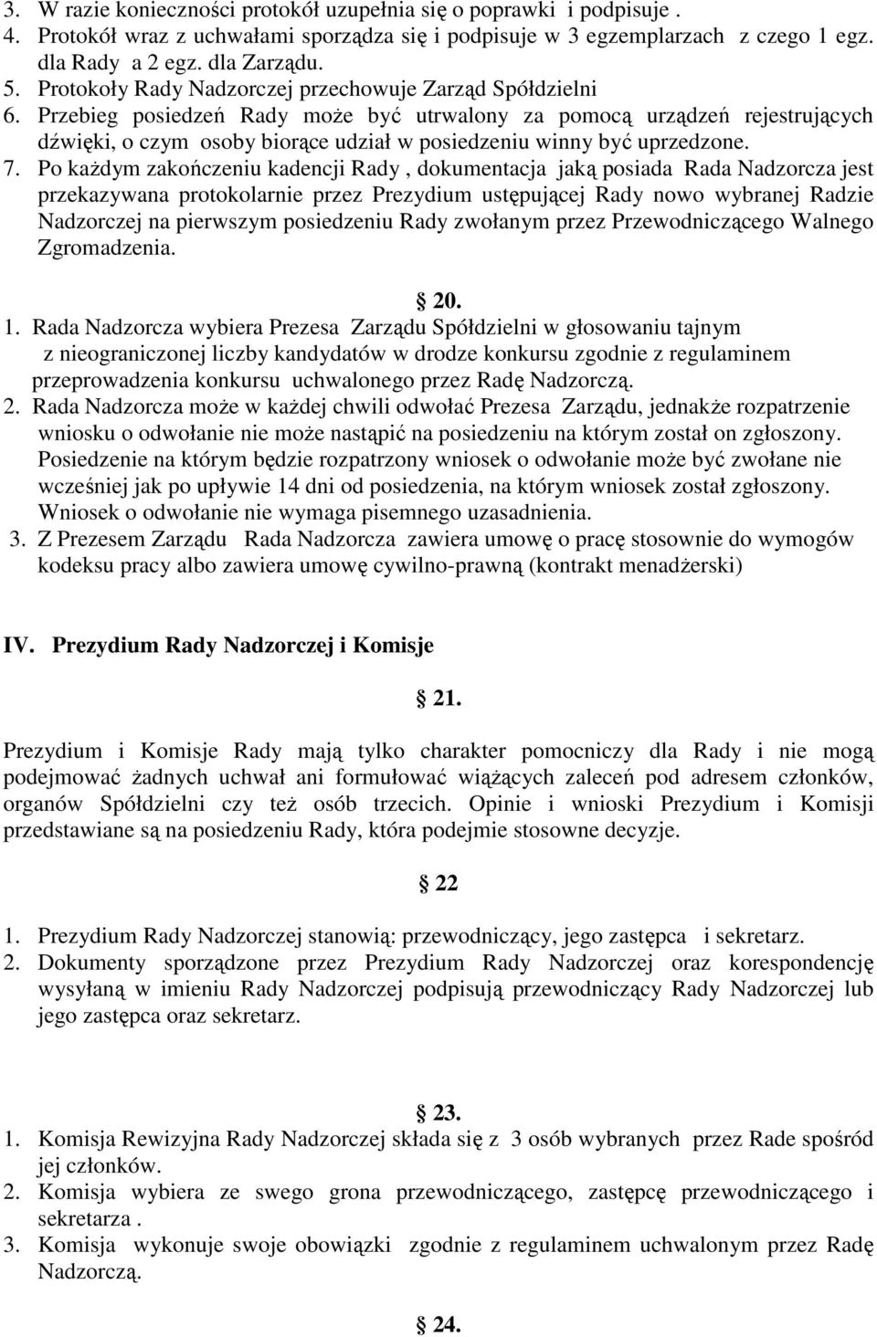 Przebieg posiedzeń Rady moŝe być utrwalony za pomocą urządzeń rejestrujących dźwięki, o czym osoby biorące udział w posiedzeniu winny być uprzedzone. 7.