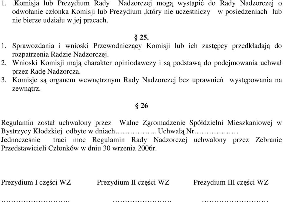 Wnioski Komisji mają charakter opiniodawczy i są podstawą do podejmowania uchwał przez Radę Nadzorcza. 3. Komisje są organem wewnętrznym Rady Nadzorczej bez uprawnień występowania na zewnątrz.