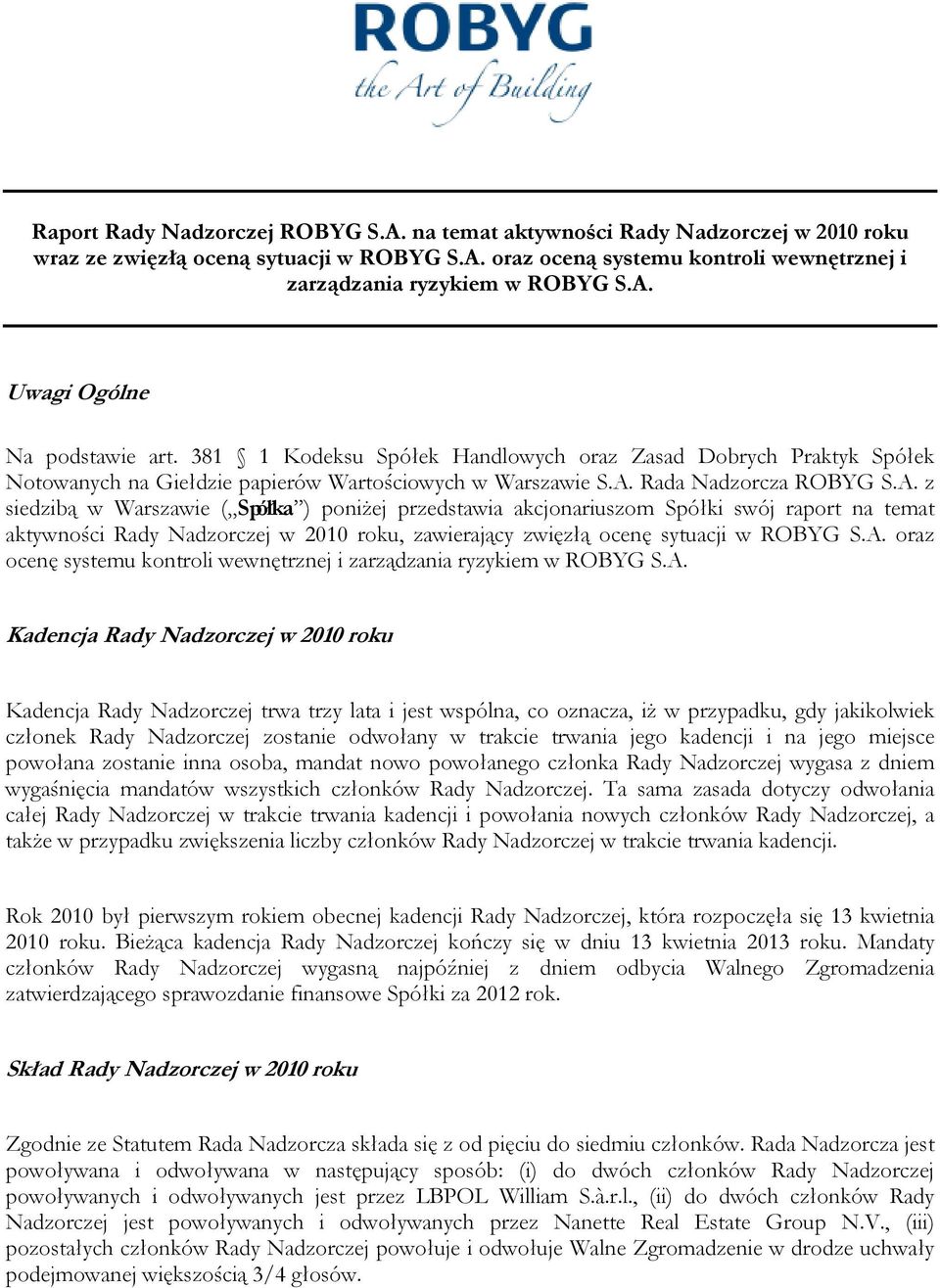 A. oraz ocenę systemu kontroli wewnętrznej i zarządzania ryzykiem w ROBYG S.A. Kadencja Rady Nadzorczej w 2010 roku Kadencja Rady Nadzorczej trwa trzy lata i jest wspólna, co oznacza, iż w przypadku,