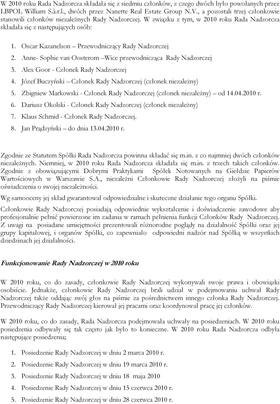 Oscar Kazanelson Przewodniczący Rady Nadzorczej 2. Anne- Sophie van Oosterom Wice przewodnicząca Rady Nadzorczej 3. Alex Goor - Członek Rady Nadzorczej 4.