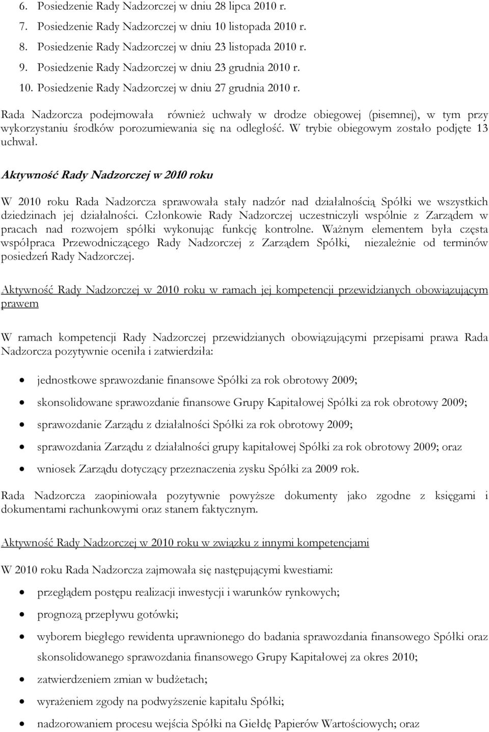 Rada Nadzorcza podejmowała również uchwały w drodze obiegowej (pisemnej), w tym przy wykorzystaniu środków porozumiewania się na odległość. W trybie obiegowym zostało podjęte 13 uchwał.