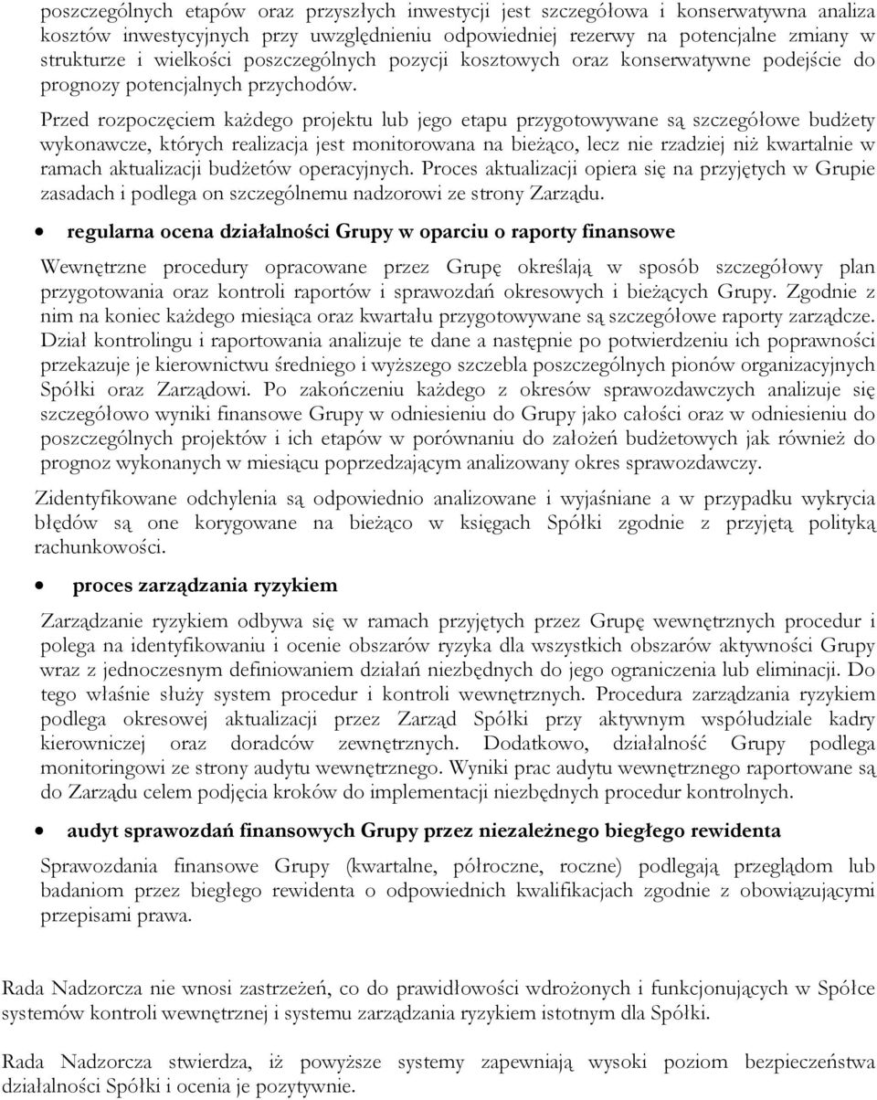 Przed rozpoczęciem każdego projektu lub jego etapu przygotowywane są szczegółowe budżety wykonawcze, których realizacja jest monitorowana na bieżąco, lecz nie rzadziej niż kwartalnie w ramach