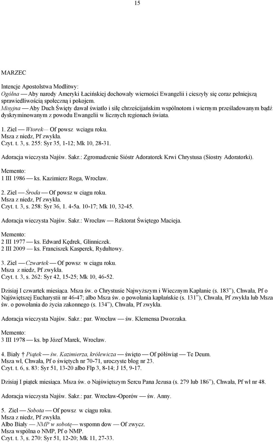 Ziel Wtorek Of powsz wciągu roku. Czyt. t. 3, s. 255: Syr 35, 1-12; Mk 10, 28-31. Adoracja wieczysta Najśw. Sakr.: Zgromadzenie Sióstr Adoratorek Krwi Chrystusa (Siostry Adoratorki). 1 III 1986 ks.