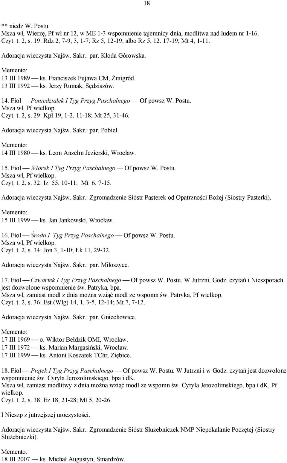 Fiol Poniedziałek I Tyg Przyg Paschalnego Of powsz W. Postu. Czyt. t. 2, s. 29: Kpł 19, 1-2. 11-18; Mt 25, 31-46. Adoracja wieczysta Najśw. Sakr.: par. Pobiel. 14 III 1980 ks.