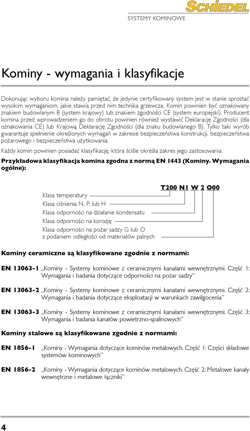 Producent komina przed wprowadzeniem go do obrotu powinien również wystawić Deklarację Zgodności (dla oznakowania CE) lub Krajową Deklarację Zgodności (dla znaku budowlanego B).