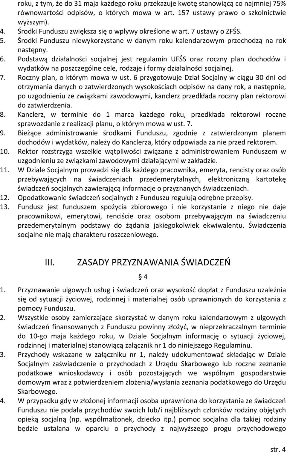 Podstawą działalności socjalnej jest regulamin UFŚS oraz roczny plan dochodów i wydatków na poszczególne cele, rodzaje i formy działalności socjalnej. 7. Roczny plan, o którym mowa w ust.