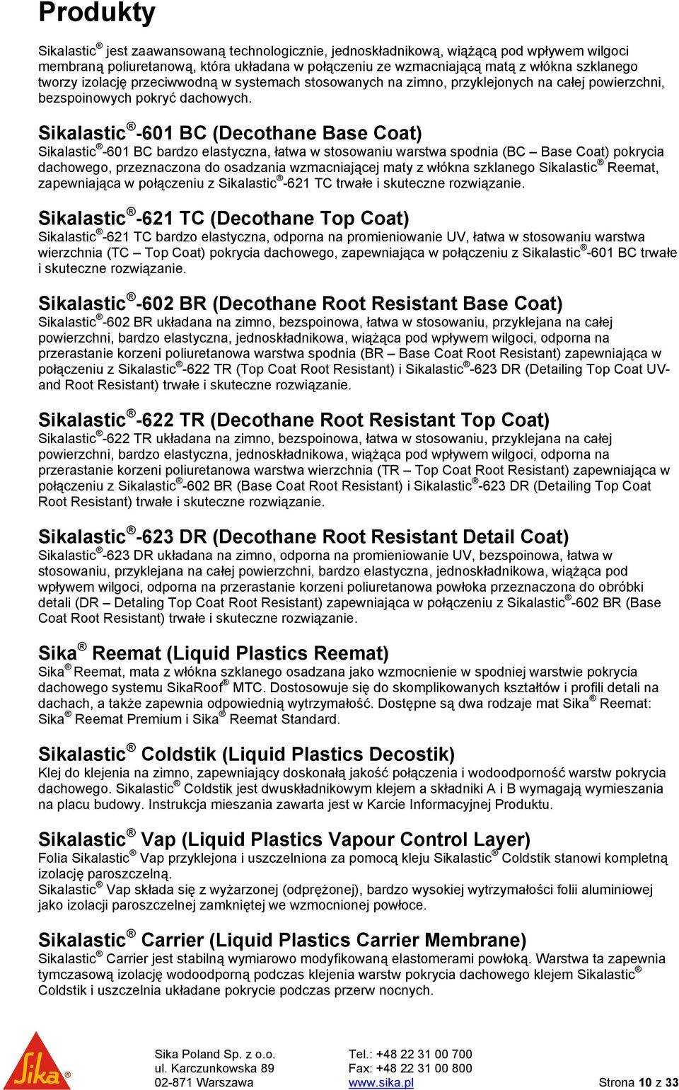 Sikalastic -601 BC (Decothane Base Coat) Sikalastic -601 BC bardzo elastyczna, łatwa w stosowaniu warstwa spodnia (BC Base Coat) pokrycia dachowego, przeznaczona do osadzania wzmacniającej maty z