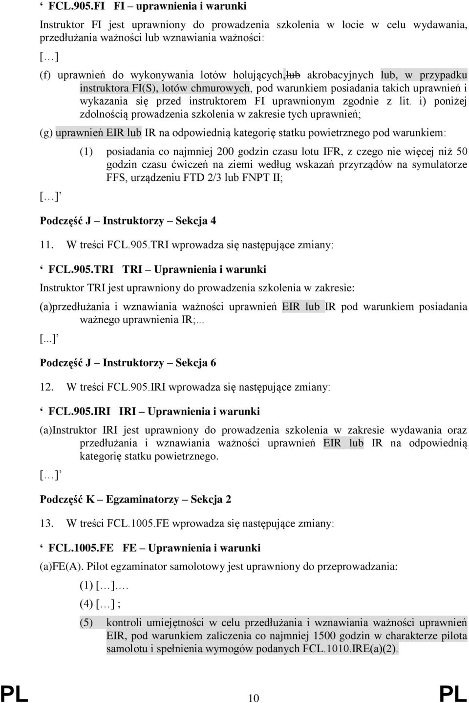 holujących,lub akrobacyjnych lub, w przypadku instruktora FI(S), lotów chmurowych, pod warunkiem posiadania takich uprawnień i wykazania się przed instruktorem FI uprawnionym zgodnie z lit.