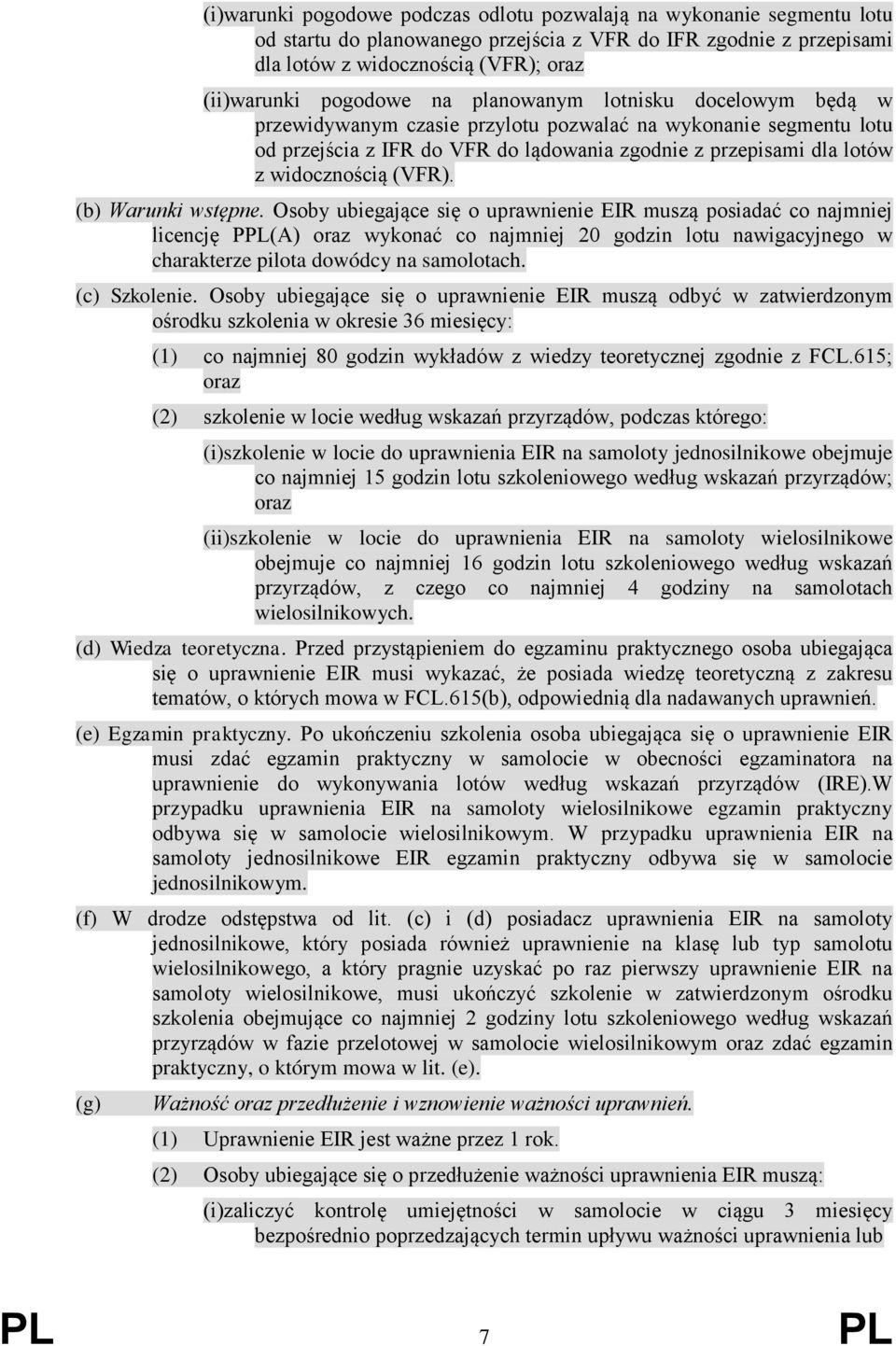 (b) Warunki wstępne. Osoby ubiegające się o uprawnienie EIR muszą posiadać co najmniej licencję PPL(A) oraz wykonać co najmniej 20 godzin lotu nawigacyjnego w charakterze pilota dowódcy na samolotach.