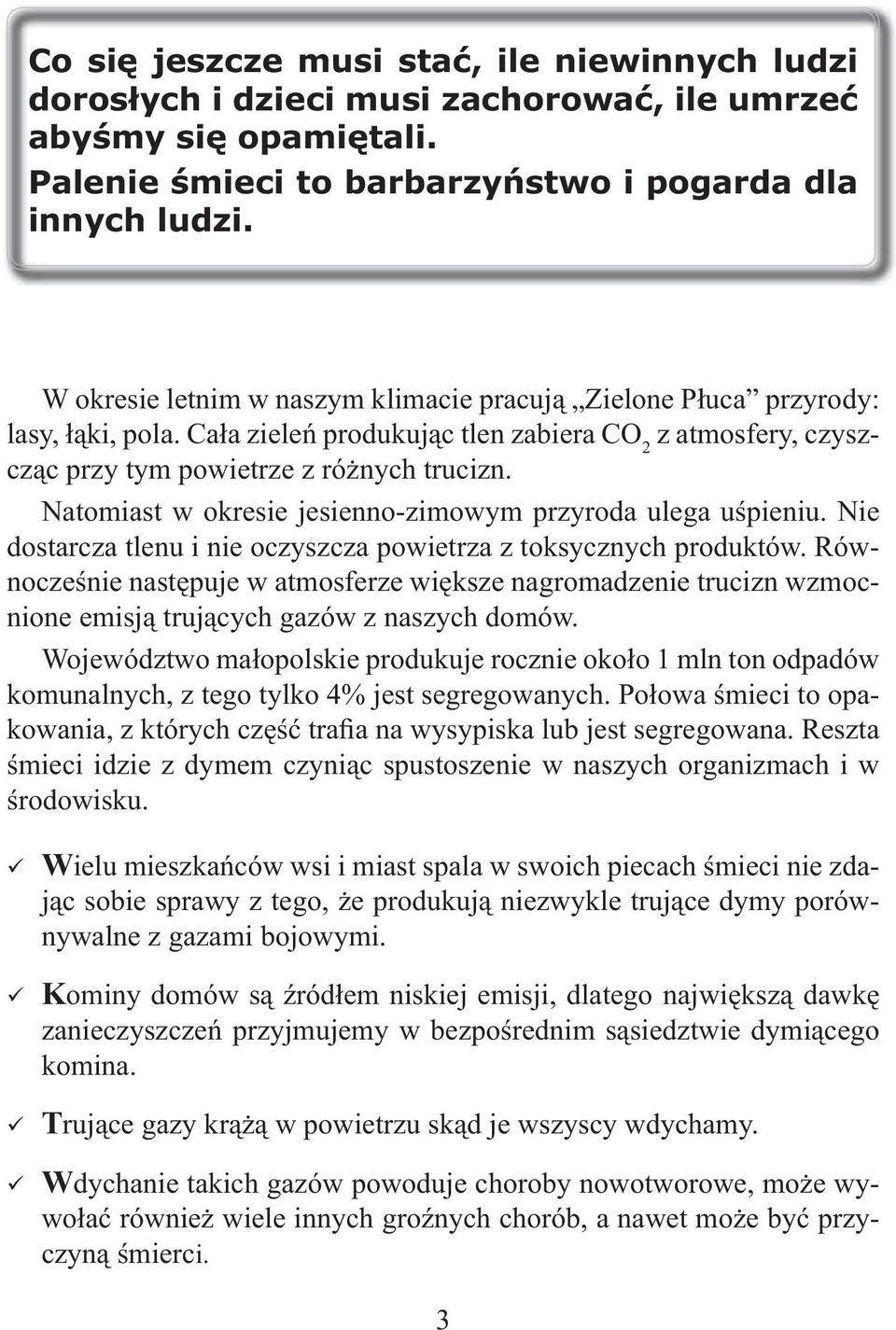 Natomiast w okresie jesienno-zimowym przyroda ulega uśpieniu. Nie dostarcza tlenu i nie oczyszcza powietrza z toksycznych produktów.