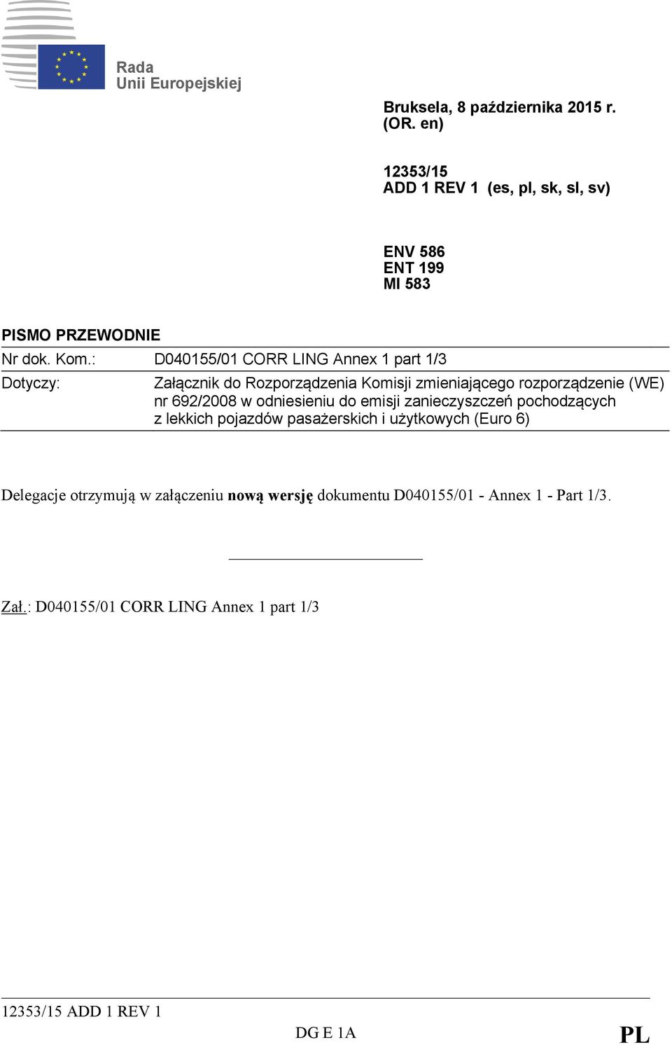 : D040155/01 CORR LING Annex 1 part 1/3 Dotyczy: Załącznik do Rozporządzenia Komisji zmieniającego rozporządzenie (WE) nr 692/2008 w