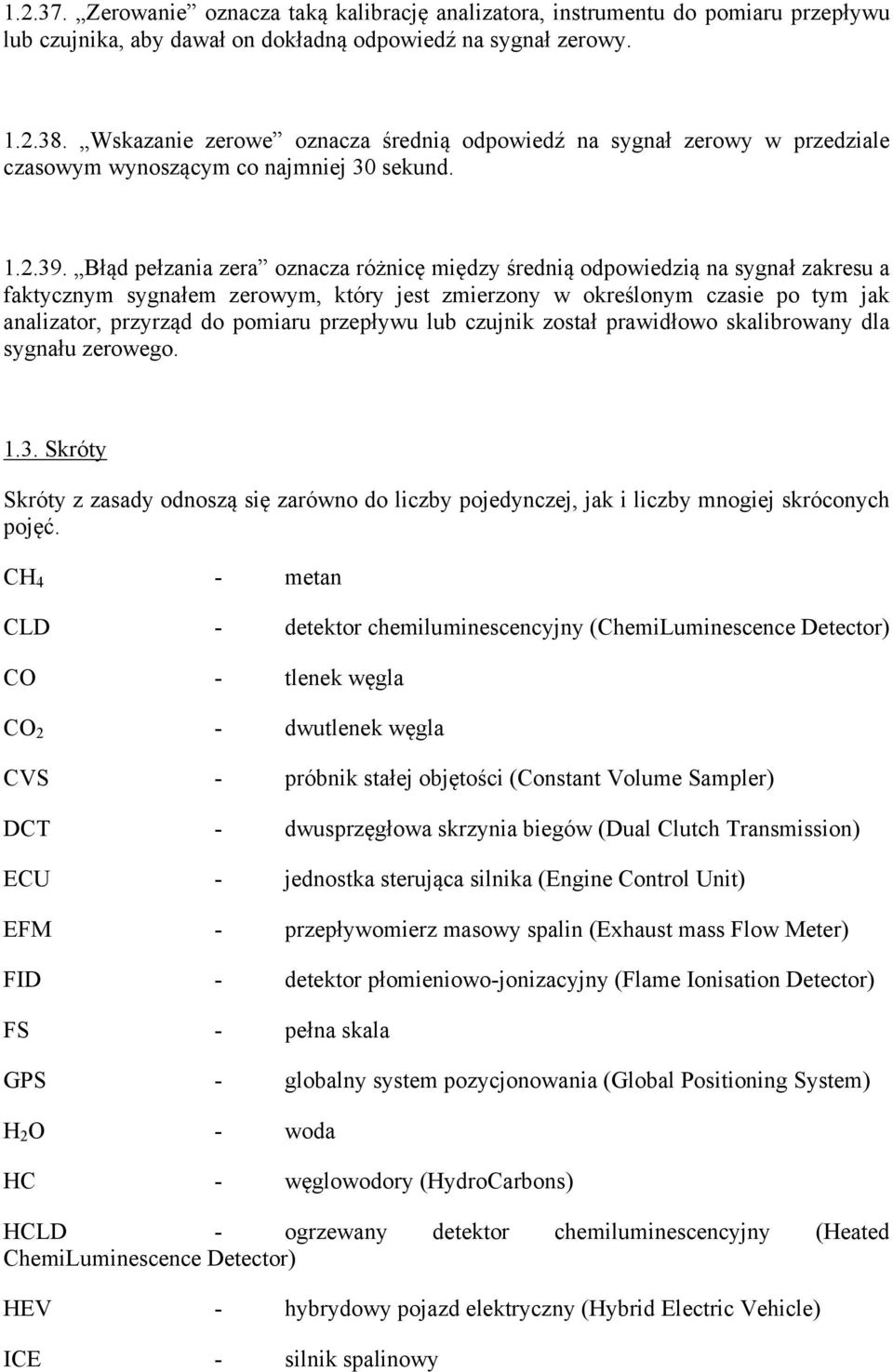 Błąd pełzania zera oznacza różnicę między średnią odpowiedzią na sygnał zakresu a faktycznym sygnałem zerowym, który jest zmierzony w określonym czasie po tym jak analizator, przyrząd do pomiaru