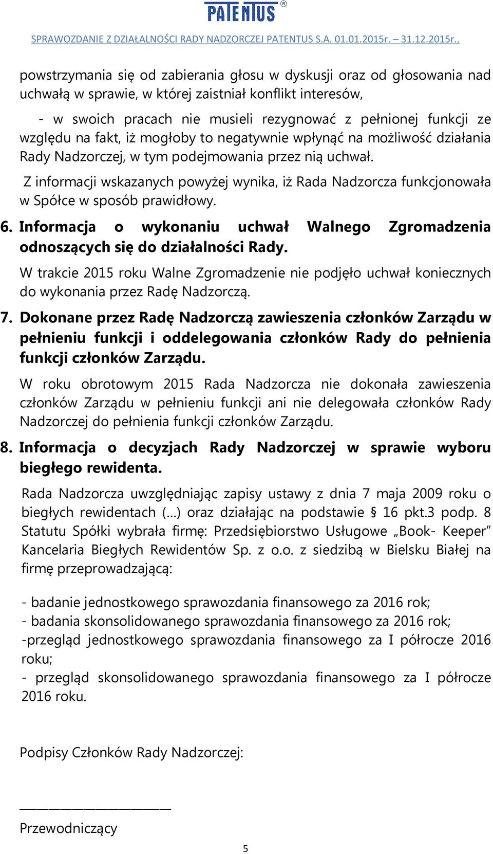 Z informacji wskazanych powyżej wynika, iż Rada Nadzorcza funkcjonowała w Spółce w sposób prawidłowy. 6. Informacja o wykonaniu uchwał Walnego Zgromadzenia odnoszących się do działalności Rady.