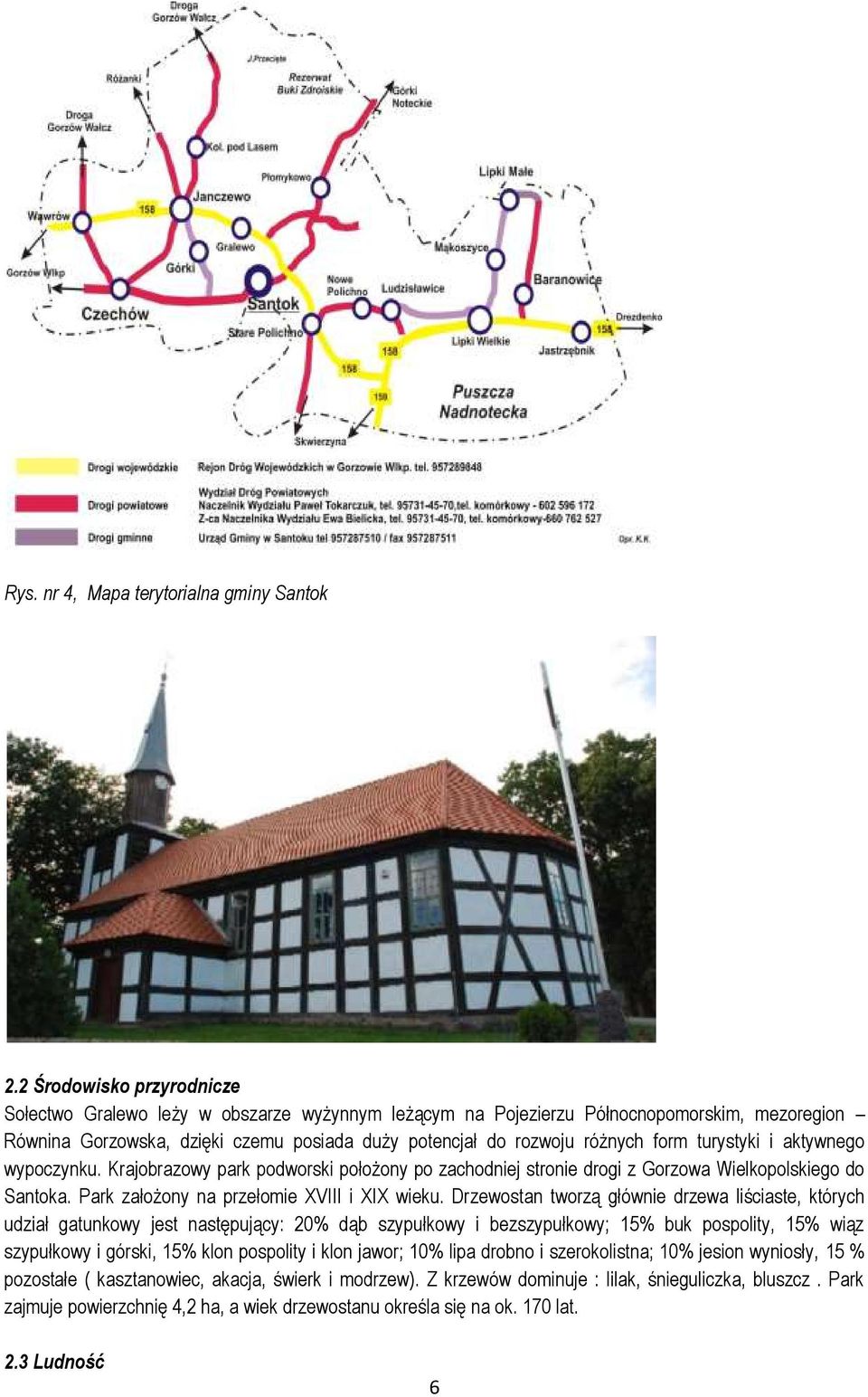 turystyki i aktywnego wypoczynku. Krajobrazowy park podworski położony po zachodniej stronie drogi z Gorzowa Wielkopolskiego do Santoka. Park założony na przełomie XVIII i XIX wieku.