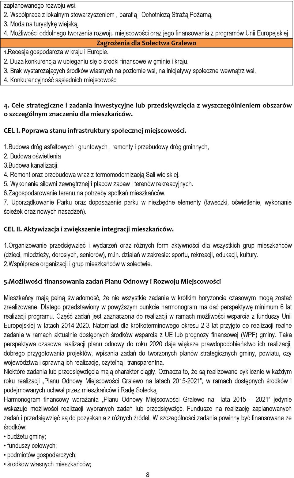 Duża konkurencja w ubieganiu się o środki finansowe w gminie i kraju. 3. Brak wystarczających środków własnych na poziomie wsi, na inicjatywy społeczne wewnątrz wsi. 4.