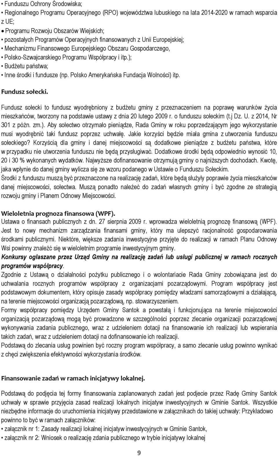 ); Budżetu państwa; Inne środki i fundusze (np. Polsko Amerykańska Fundacja Wolności) itp. Fundusz sołecki.
