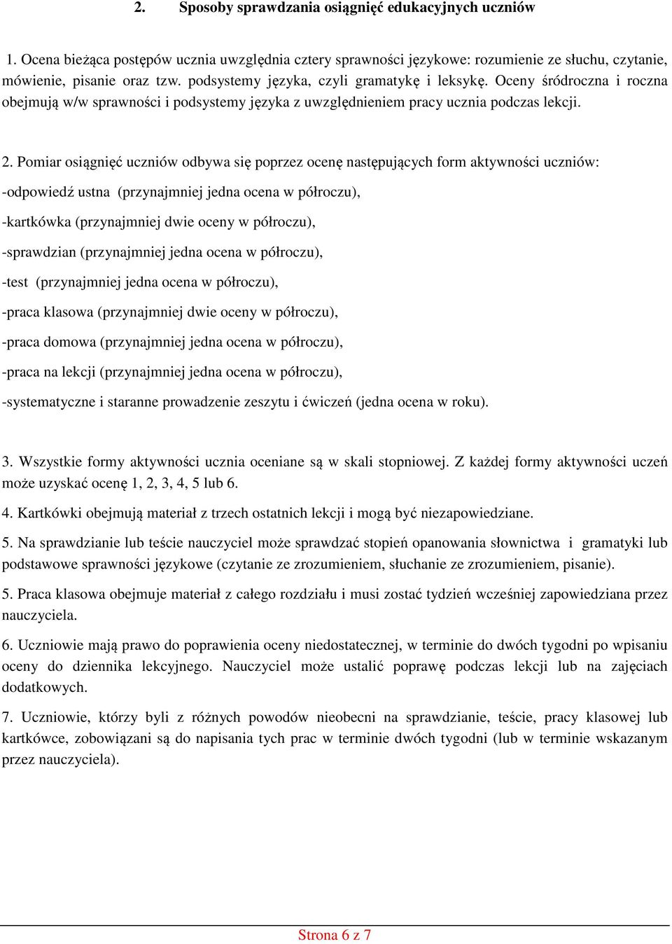 Pomiar osiągnięć uczniów odbywa się poprzez ocenę następujących form aktywności uczniów: -odpowiedź ustna (przynajmniej jedna ocena w półroczu), -kartkówka (przynajmniej dwie oceny w półroczu),