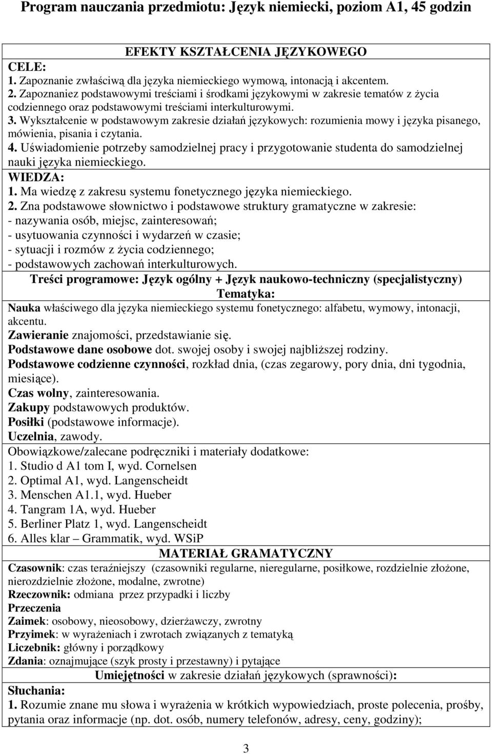 Wykształcenie w podstawowym zakresie działań językowych: rozumienia mowy i języka pisanego, mówienia, pisania i czytania. 4.