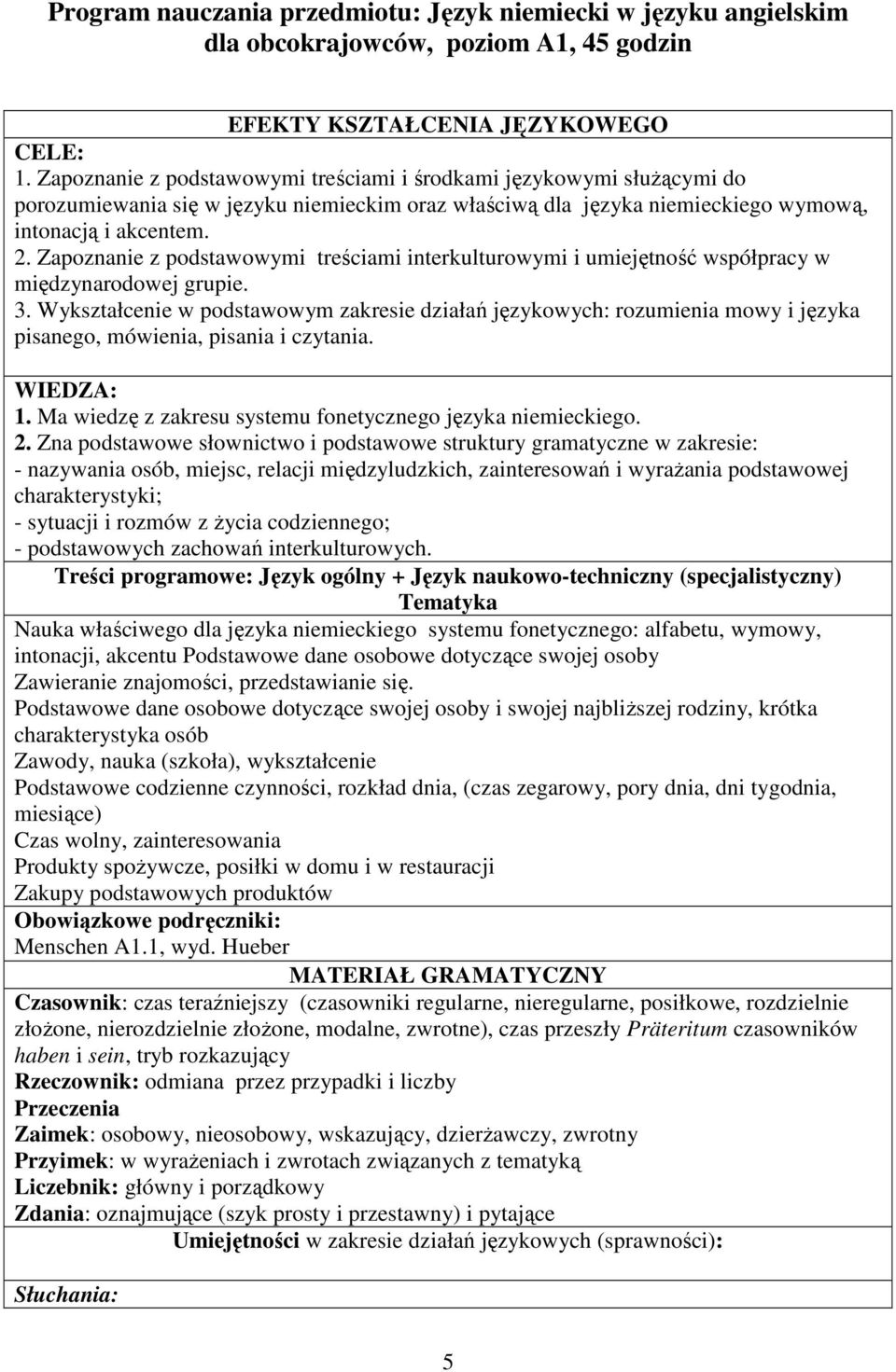Zapoznanie z podstawowymi treściami interkulturowymi i umiejętność współpracy w międzynarodowej grupie. 3.