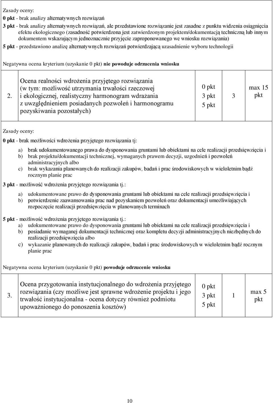 alternatywnych rozwiązań potwierdzającą uzasadnienie wyboru technologii Negatywna ocena kryterium (uzyskanie 0 ) nie powoduje odrzucenia wniosku 2.