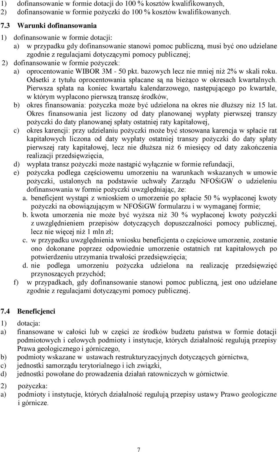 dofinansowanie w formie pożyczek: a) oprocentowanie WIBOR 3M - 50. bazowych lecz nie mniej niż 2% w skali roku. Odsetki z tytułu oprocentowania spłacane są na bieżąco w okresach kwartalnych.