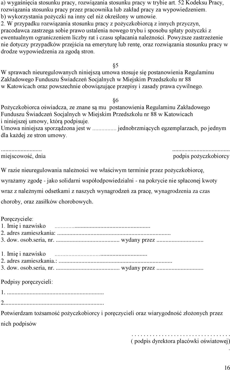 W przypadku rozwiązania stosunku pracy z pożyczkobiorcą z innych przyczyn, pracodawca zastrzega sobie prawo ustalenia nowego trybu i sposobu spłaty pożyczki z ewentualnym ograniczeniem liczby rat i