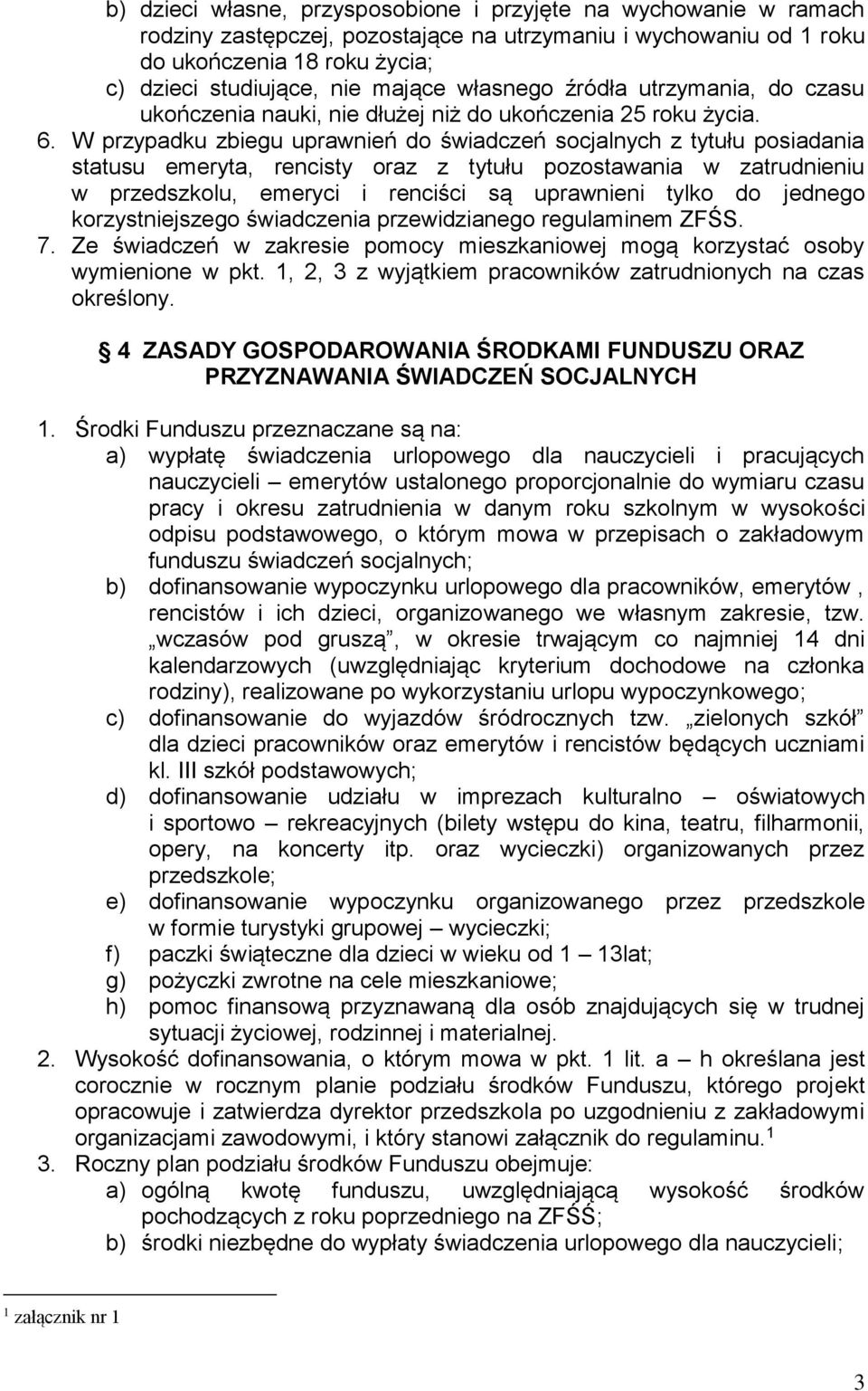 W przypadku zbiegu uprawnień do świadczeń socjalnych z tytułu posiadania statusu emeryta, rencisty oraz z tytułu pozostawania w zatrudnieniu w przedszkolu, emeryci i renciści są uprawnieni tylko do
