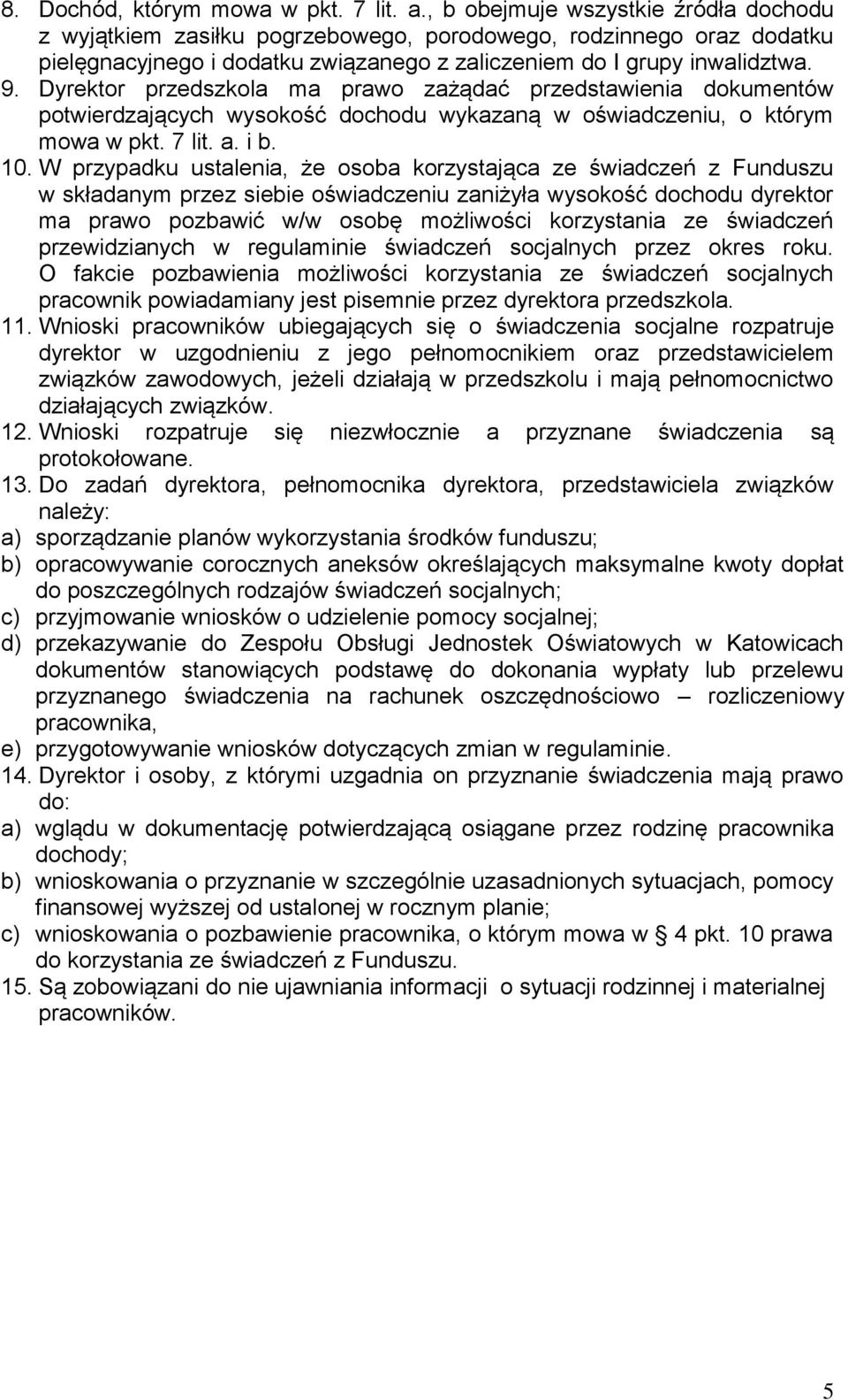 Dyrektor przedszkola ma prawo zażądać przedstawienia dokumentów potwierdzających wysokość dochodu wykazaną w oświadczeniu, o którym mowa w pkt. 7 lit. a. i b. 10.