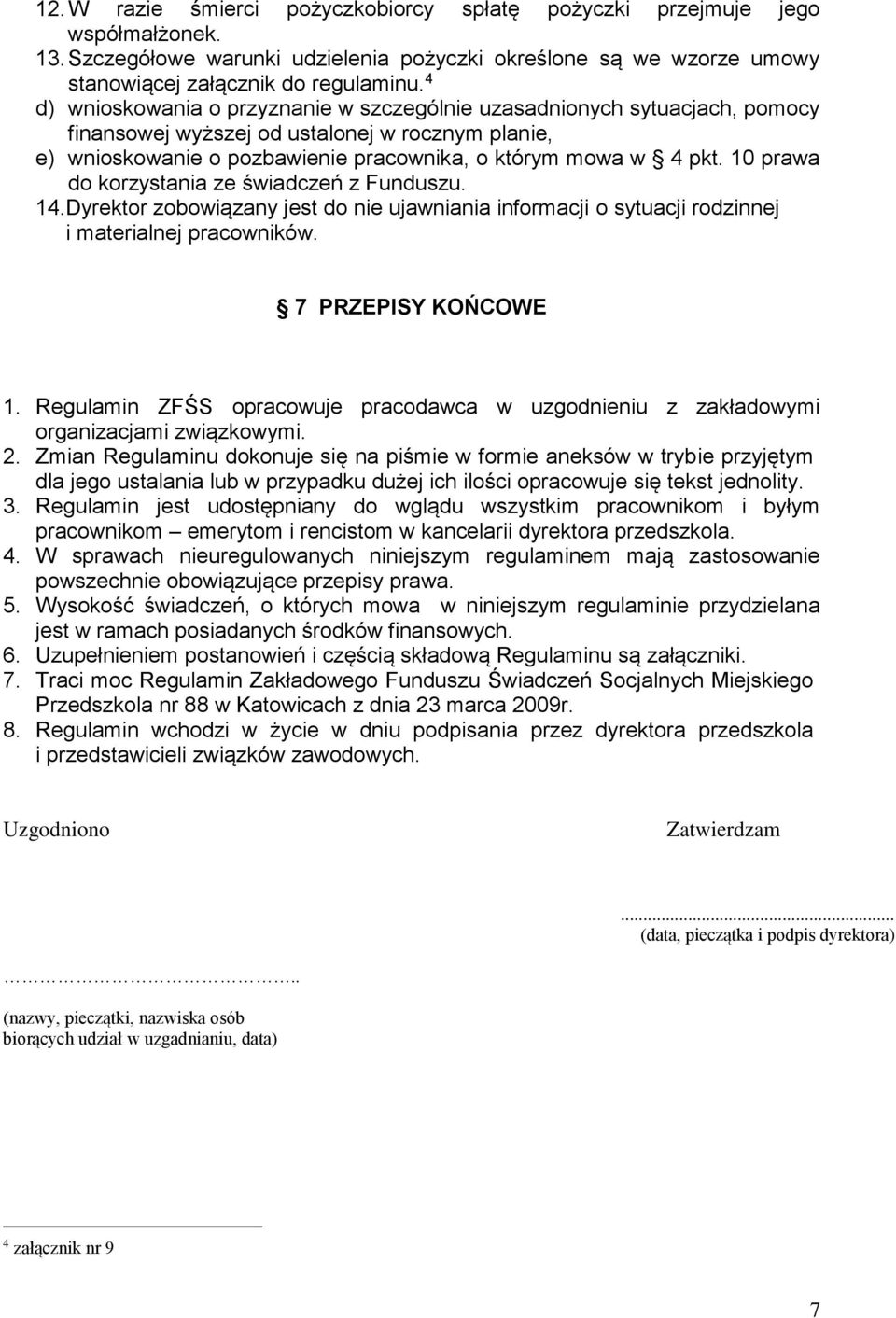 10 prawa do korzystania ze świadczeń z Funduszu. 14.Dyrektor zobowiązany jest do nie ujawniania informacji o sytuacji rodzinnej i materialnej pracowników. 7 PRZEPISY KOŃCOWE 1.
