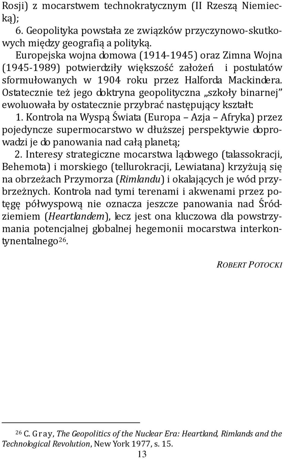 Ostatecznie też jego doktryna geopolityczna szkoły binarnej ewoluowała by ostatecznie przybrać następujący kształt: 1.