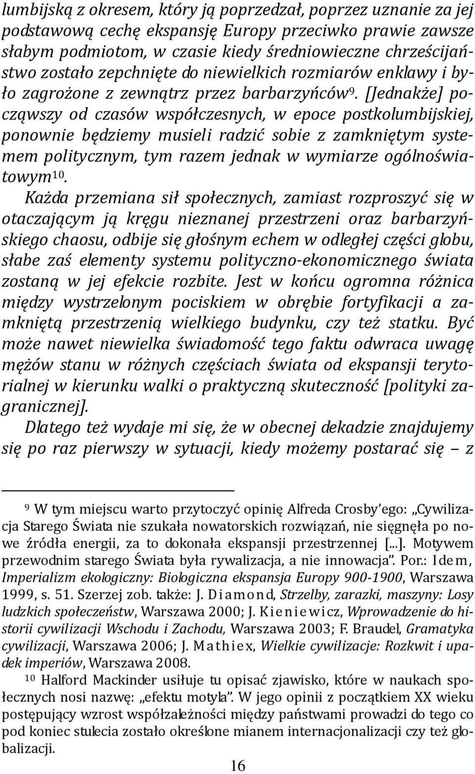 [Jednakże] począwszy od czasów współczesnych, w epoce postkolumbijskiej, ponownie będziemy musieli radzić sobie z zamkniętym systemem politycznym, tym razem jednak w wymiarze ogólnoświatowym 10.