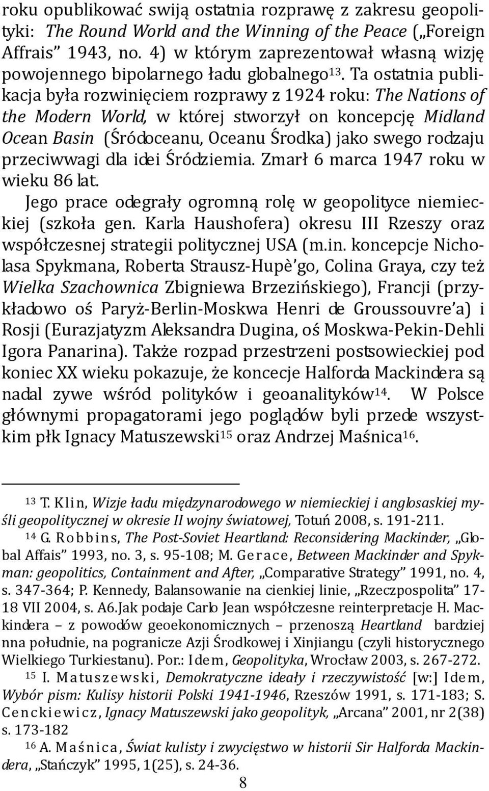 Ta ostatnia publikacja była rozwinięciem rozprawy z 1924 roku: The Nations of the Modern World, w której stworzył on koncepcję Midland Ocean Basin (Śródoceanu, Oceanu Środka) jako swego rodzaju