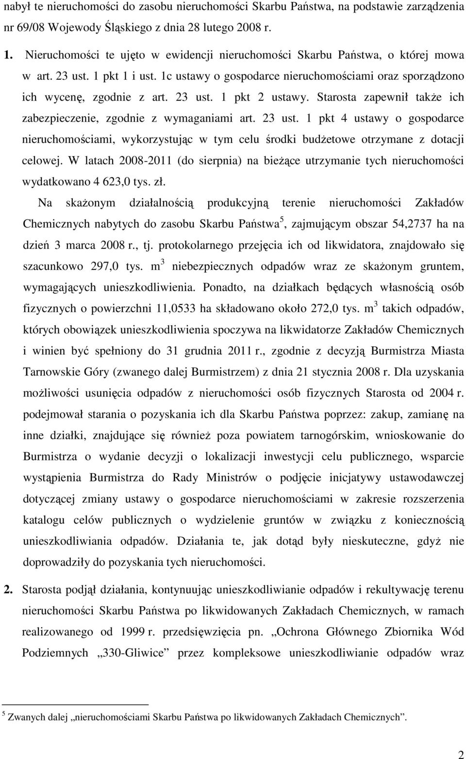 Starosta zapewnił takŝe ich zabezpieczenie, zgodnie z wymaganiami art. 23 ust. 1 pkt 4 ustawy o gospodarce nieruchomościami, wykorzystując w tym celu środki budŝetowe otrzymane z dotacji celowej.