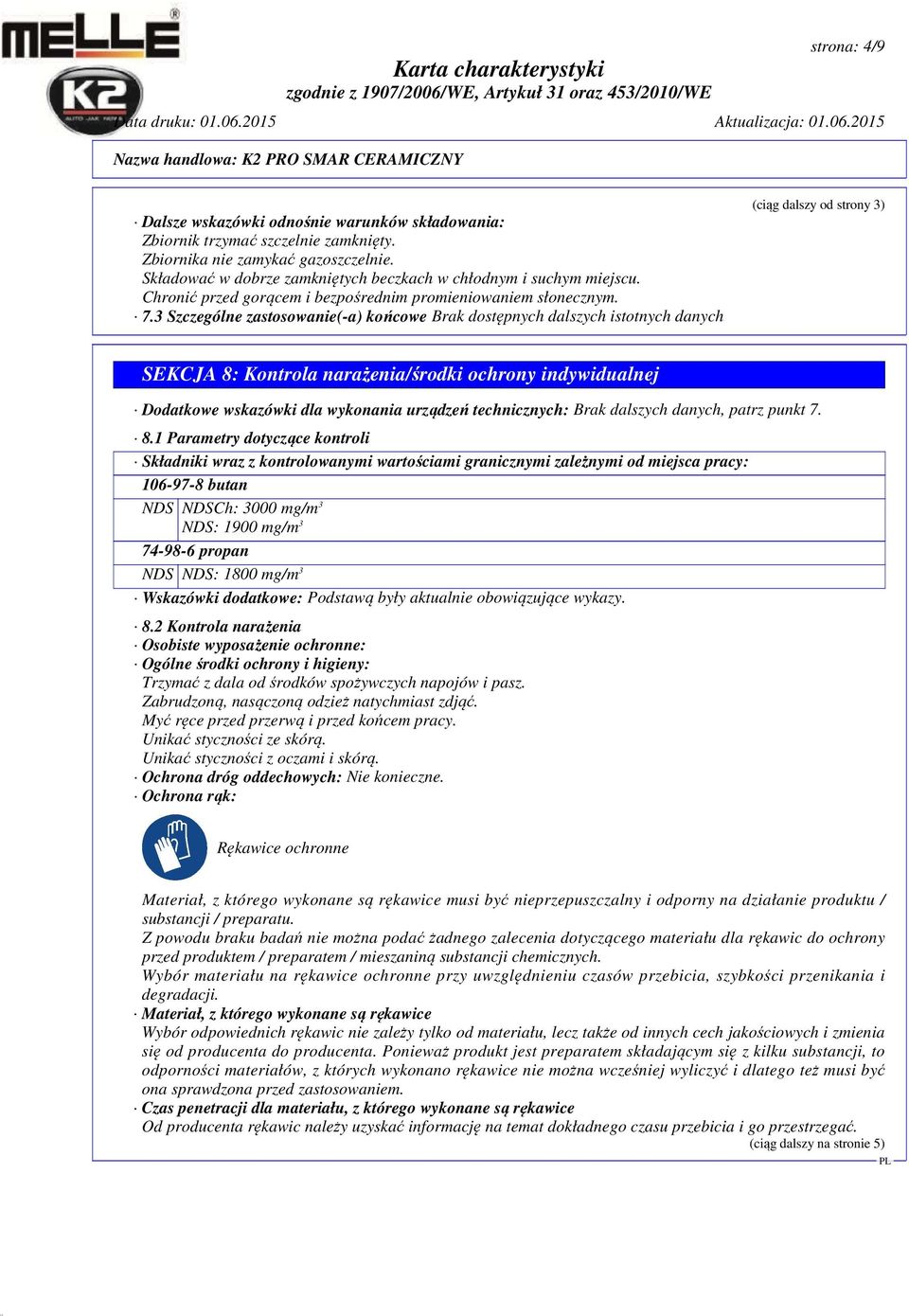 3 Szczególne zastosowanie(-a) końcowe Brak dostępnych dalszych istotnych danych (ciąg dalszy od strony 3) SEKCJA 8: Kontrola narażenia/środki ochrony indywidualnej Dodatkowe wskazówki dla wykonania