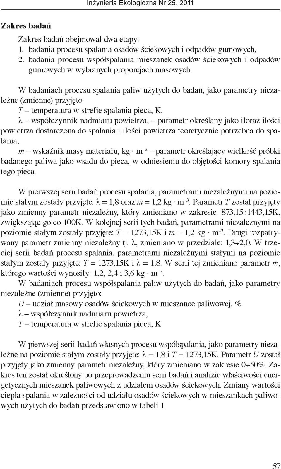 W badaniach procesu spalania paliw użytych do badań, jako parametry niezależne (zmienne) przyjęto: T temperatura w strefie spalania pieca, K, λ współczynnik nadmiaru powietrza, parametr określany