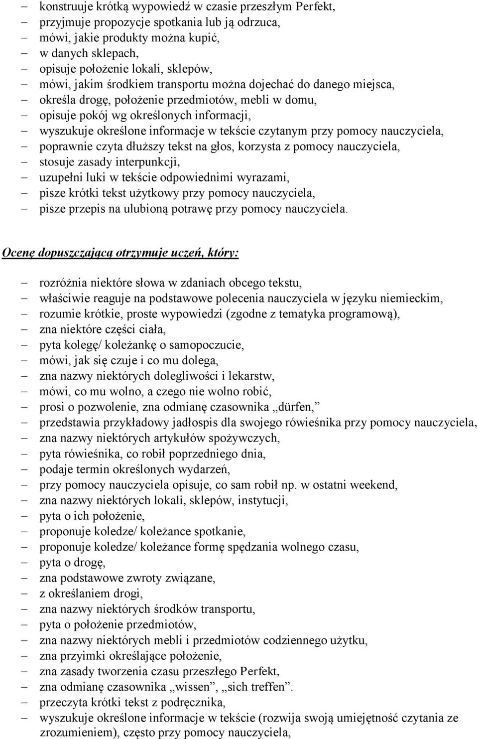 czytanym przy pomocy poprawnie czyta dłuższy tekst na głos, korzysta z pomocy stosuje zasady interpunkcji, uzupełni luki w tekście odpowiednimi wyrazami, pisze krótki tekst użytkowy przy pomocy pisze