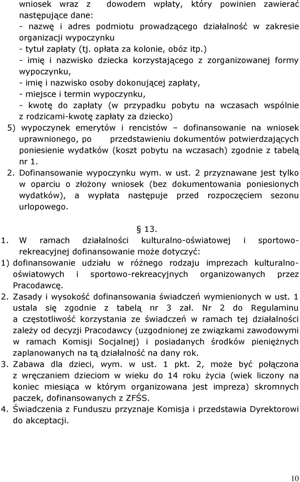 ) - imię i nazwisko dziecka korzystającego z zorganizowanej formy wypoczynku, - imię i nazwisko osoby dokonującej zapłaty, - miejsce i termin wypoczynku, - kwotę do zapłaty (w przypadku pobytu na