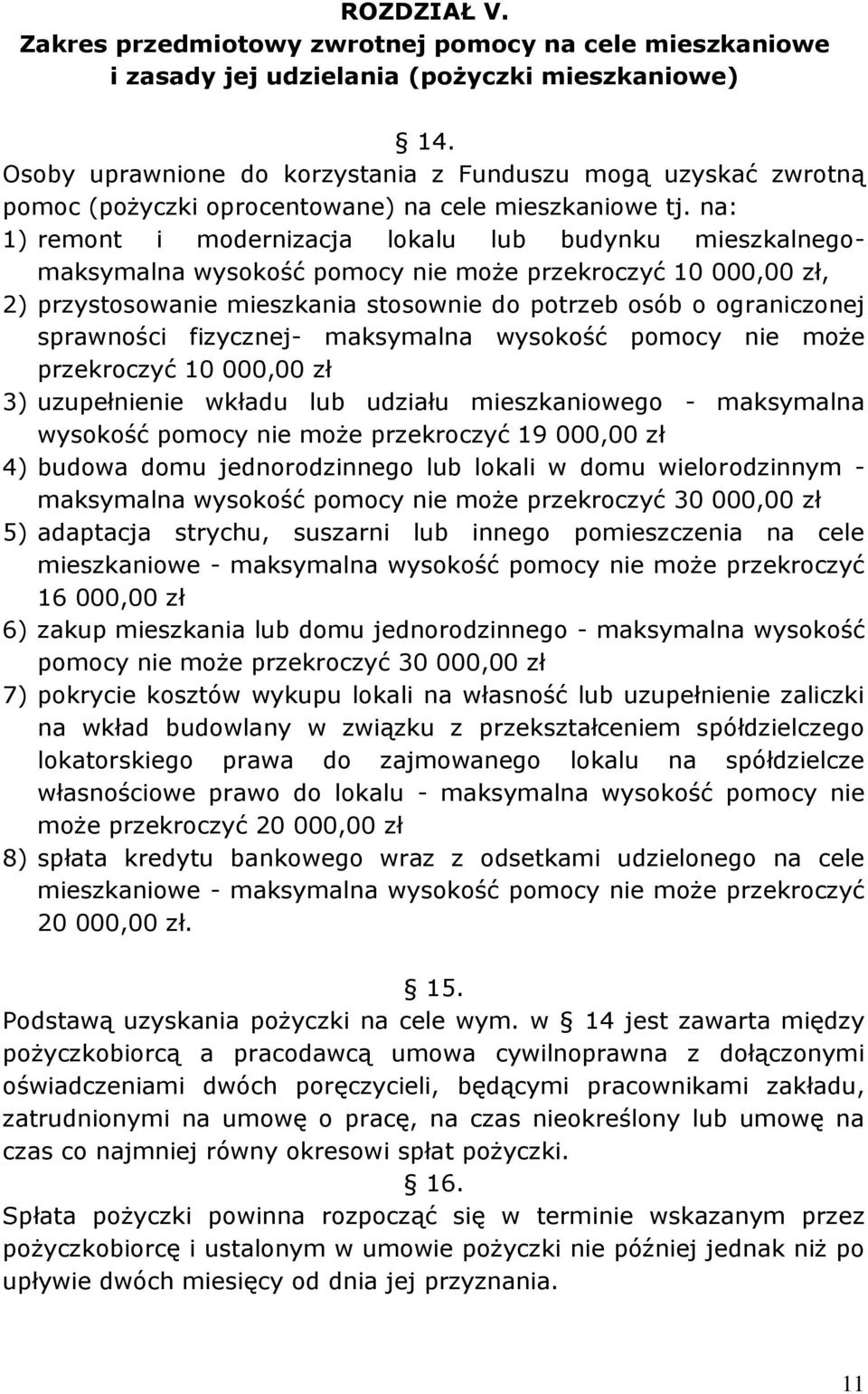 na: 1) remont i modernizacja lokalu lub budynku mieszkalnegomaksymalna wysokość pomocy nie może przekroczyć 10 000,00 zł, 2) przystosowanie mieszkania stosownie do potrzeb osób o ograniczonej