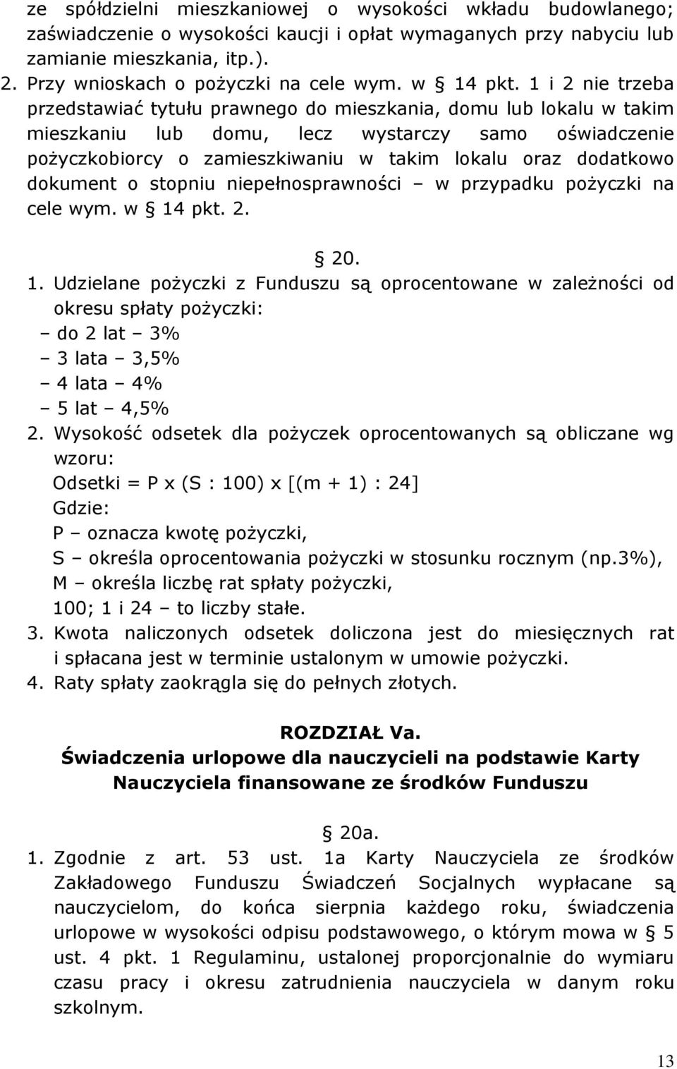 1 i 2 nie trzeba przedstawiać tytułu prawnego do mieszkania, domu lub lokalu w takim mieszkaniu lub domu, lecz wystarczy samo oświadczenie pożyczkobiorcy o zamieszkiwaniu w takim lokalu oraz
