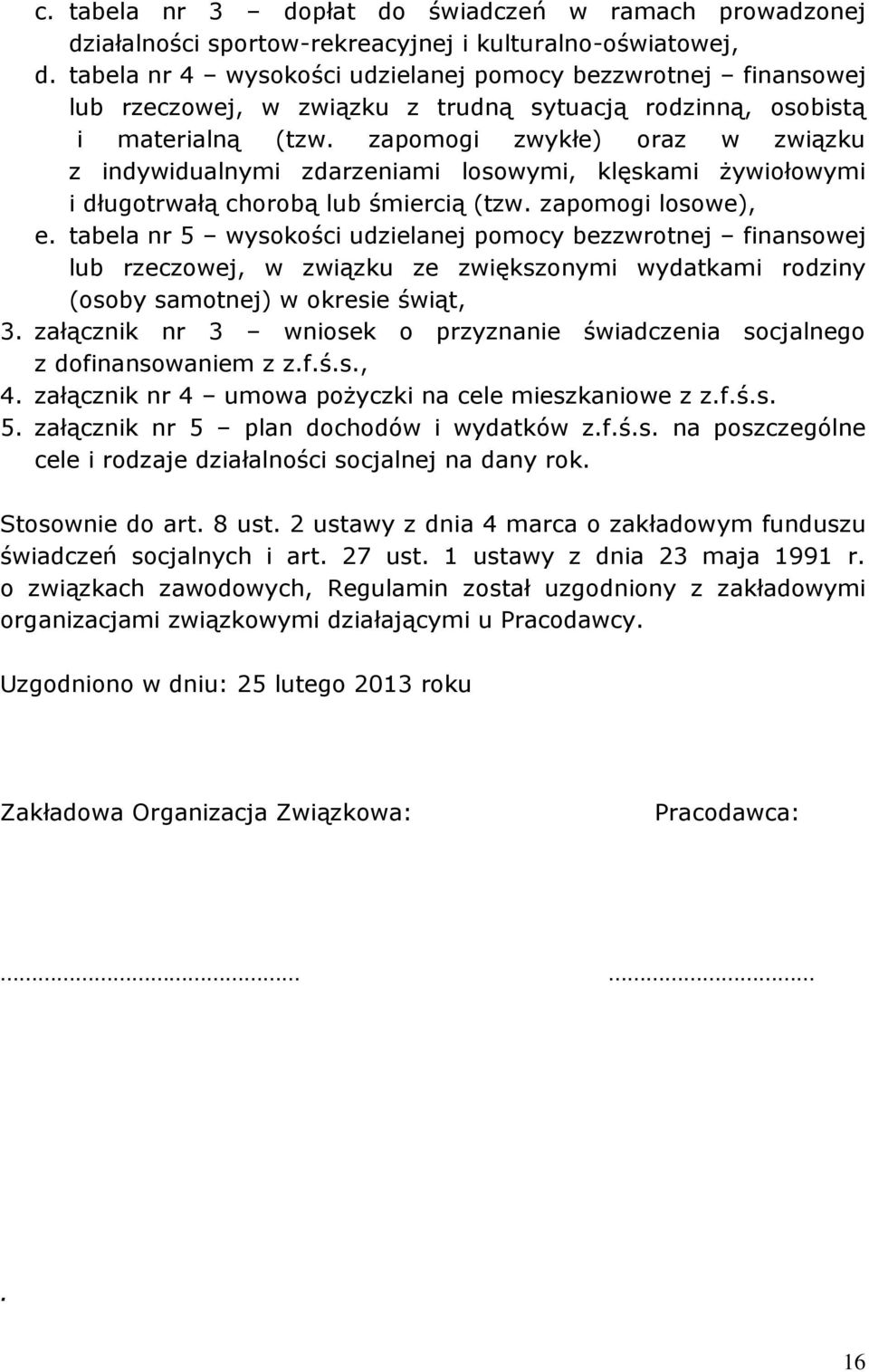 zapomogi zwykłe) oraz w związku z indywidualnymi zdarzeniami losowymi, klęskami żywiołowymi i długotrwałą chorobą lub śmiercią (tzw. zapomogi losowe), e.