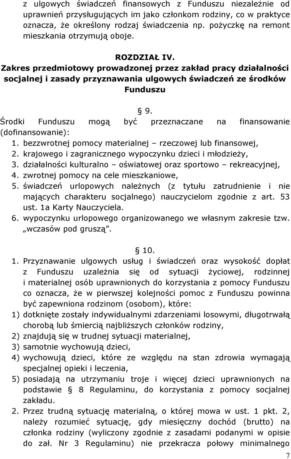 Środki Funduszu mogą być przeznaczane na finansowanie (dofinansowanie): 1. bezzwrotnej pomocy materialnej rzeczowej lub finansowej, 2. krajowego i zagranicznego wypoczynku dzieci i młodzieży, 3.