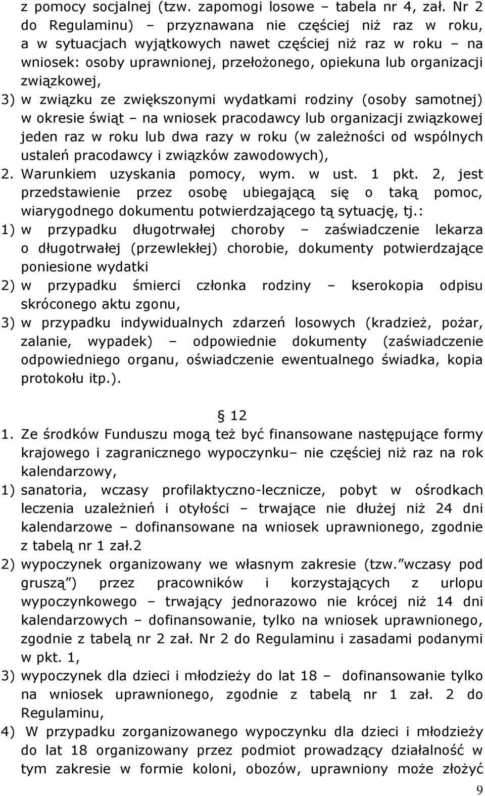 3) w związku ze zwiększonymi wydatkami rodziny (osoby samotnej) w okresie świąt na wniosek pracodawcy lub organizacji związkowej jeden raz w roku lub dwa razy w roku (w zależności od wspólnych