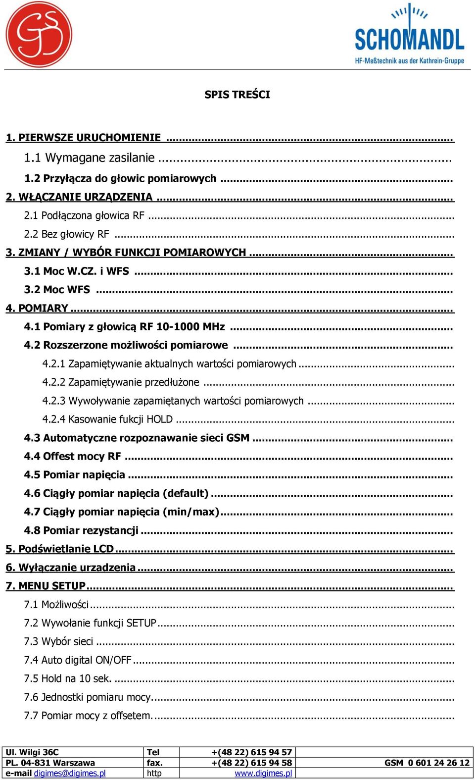 .. 4.2.2 Zapamiętywanie przedłużone... 4.2.3 Wywoływanie zapamiętanych wartości pomiarowych... 4.2.4 Kasowanie fukcji HOLD... 4.3 Automatyczne rozpoznawanie sieci GSM... 4.4 Offest mocy RF... 4.5 Pomiar napięcia.