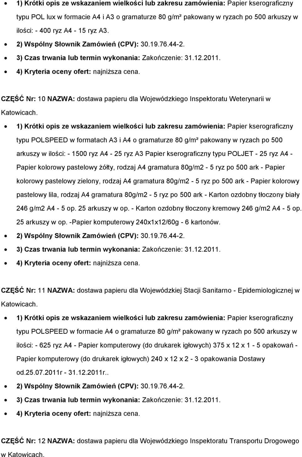 typu POLSPEED w formatach A3 i A4 o gramaturze 80 g/m² pakowany w ryzach po 500 arkuszy w ilości: - 1500 ryz A4-25 ryz A3 Papier kserograficzny typu POLJET - 25 ryz A4 - Papier kolorowy pastelowy