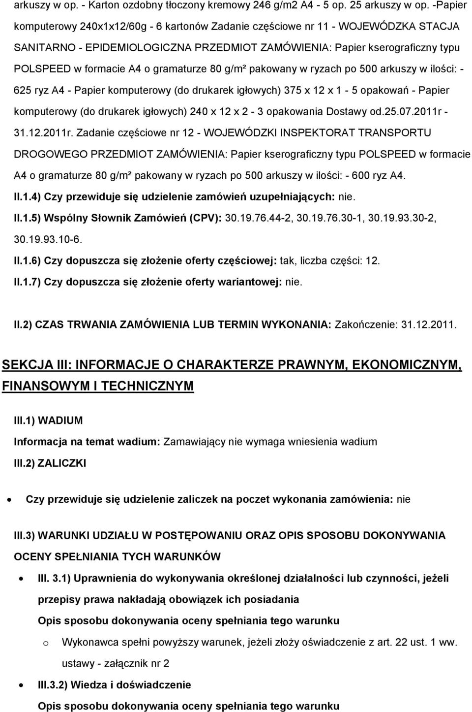 gramaturze 80 g/m² pakowany w ryzach po 500 arkuszy w ilości: - 625 ryz A4 - Papier komputerowy (do drukarek igłowych) 375 x 12 x 1-5 opakowań - Papier komputerowy (do drukarek igłowych) 240 x 12 x