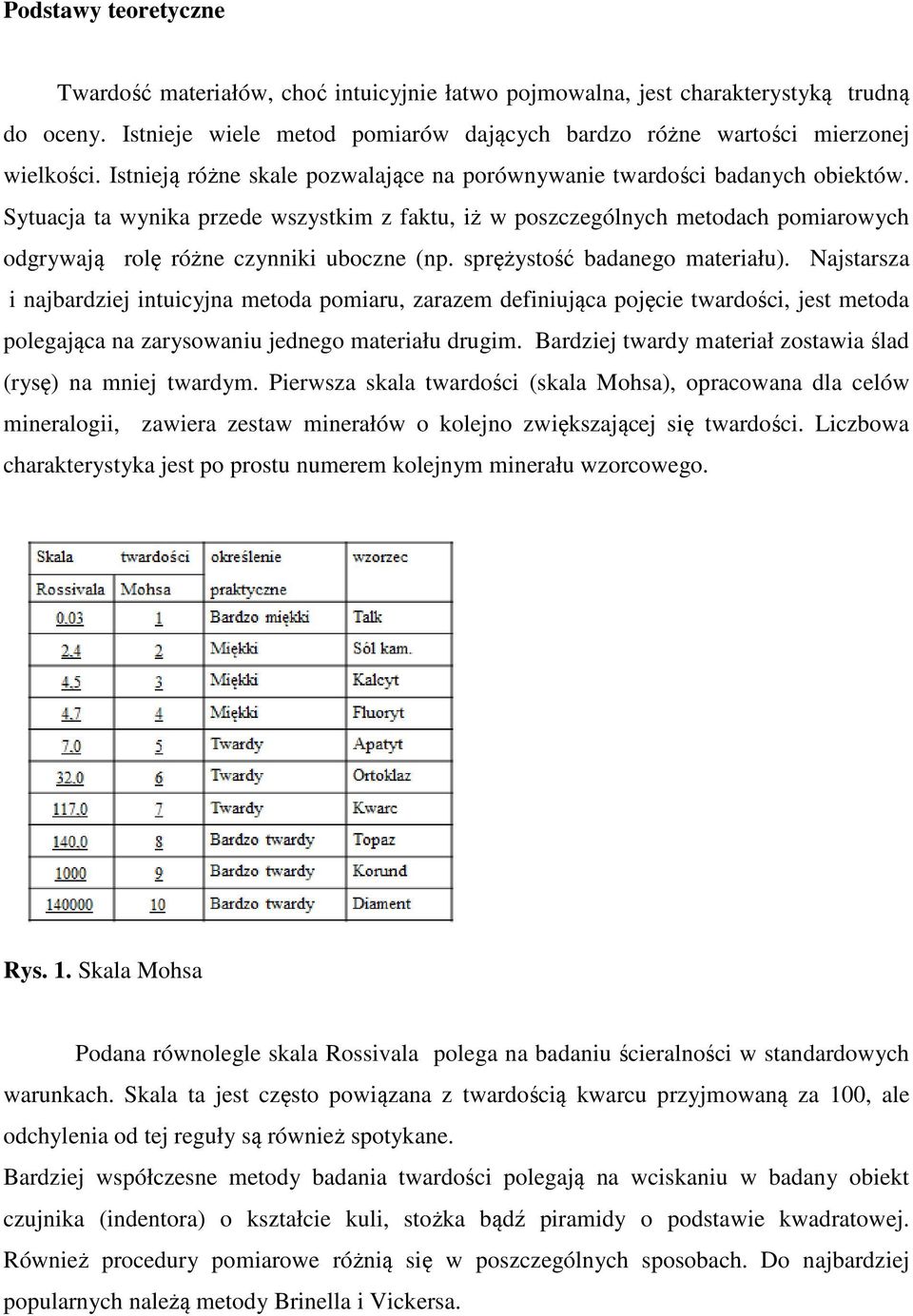 Sytuacja ta wynika przede wszystkim z faktu, iż w poszczególnych metodach pomiarowych odgrywają rolę różne czynniki uboczne (np. sprężystość badanego materiału).