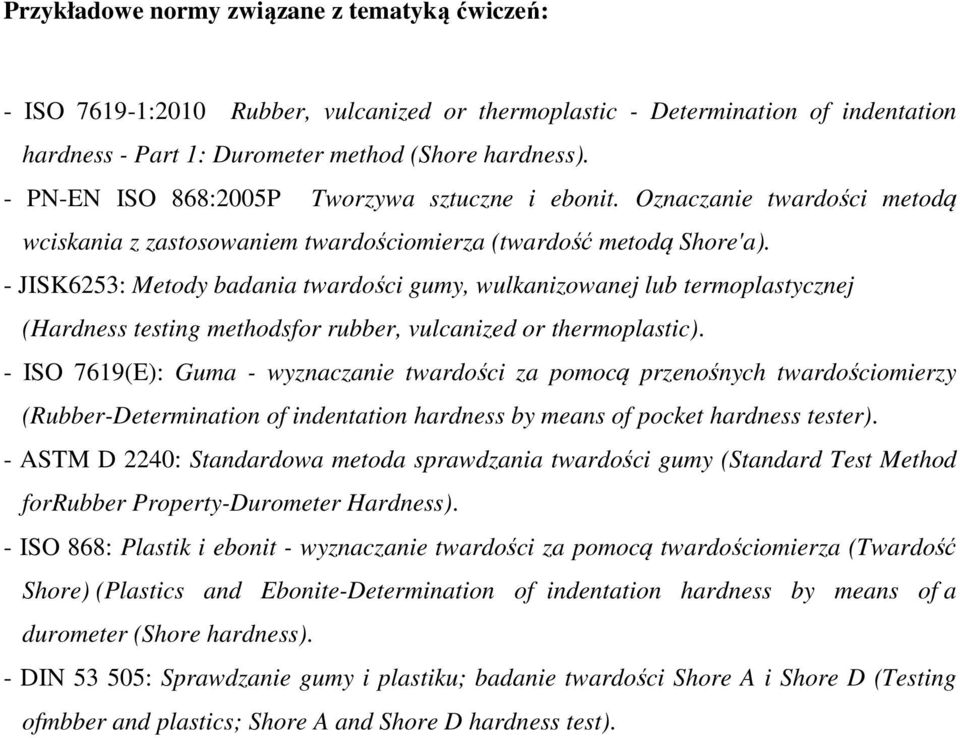 - JISK6253: Metody badania twardości gumy, wulkanizowanej lub termoplastycznej (Hardness testing methodsfor rubber, vulcanized or thermoplastic).