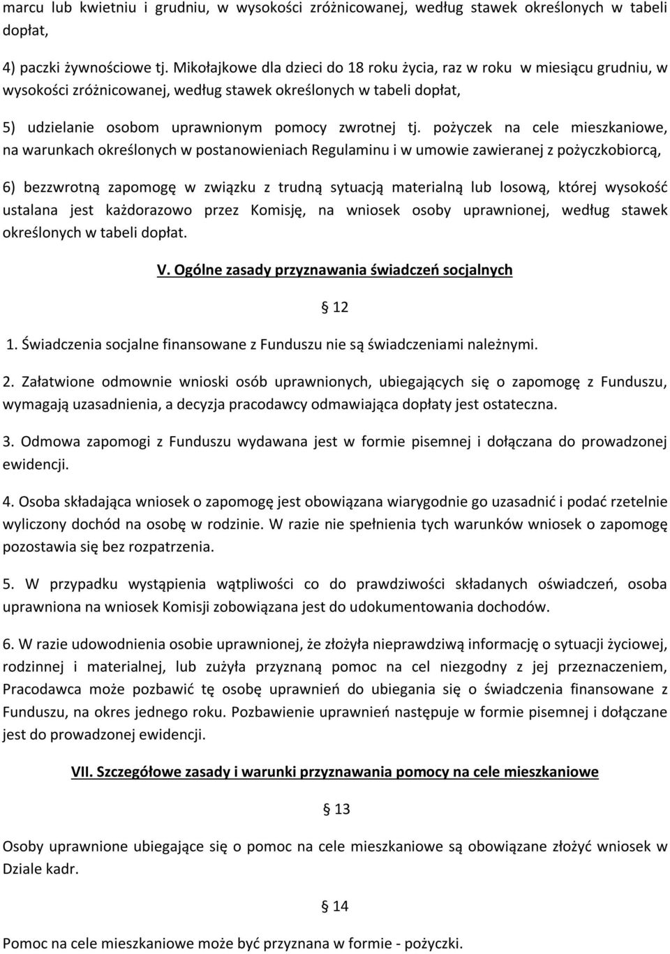 pożyczek na cele mieszkaniowe, na warunkach określonych w postanowieniach Regulaminu i w umowie zawieranej z pożyczkobiorcą, 6) bezzwrotną zapomogę w związku z trudną sytuacją materialną lub losową,